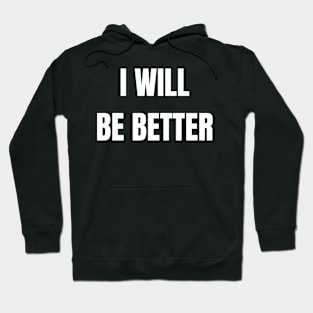 I Will Be Better Hoodie